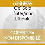 C'e' Solo L'inter/inno Ufficiale cd musicale di Graziano Romani