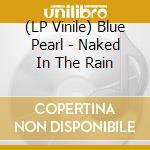 (LP Vinile) Blue Pearl - Naked In The Rain lp vinile di Blue Pearl