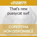 That's new pussycat surf cd musicale di Artisti Vari