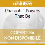 Pharaoh - Powers That Be cd musicale