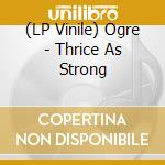 (LP Vinile) Ogre - Thrice As Strong vinile