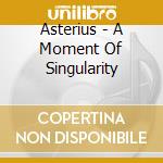Asterius - A Moment Of Singularity cd
