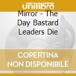 Mirror - The Day Bastard Leaders Die cd