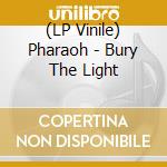 (LP Vinile) Pharaoh - Bury The Light lp vinile di Pharaoh