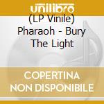 (LP Vinile) Pharaoh - Bury The Light vinile