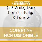 (LP Vinile) Dark Forest - Ridge & Furrow lp vinile