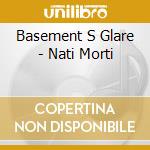 Basement S Glare - Nati Morti cd