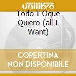 Todo I Oque Quiero (all I Want) cd