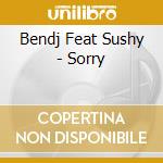 Bendj Feat Sushy - Sorry cd musicale di Bendj Feat Sushy
