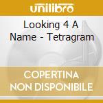 Looking 4 A Name - Tetragram cd musicale di LOOKING 4 A NAME