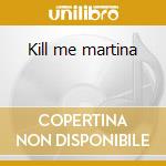 Kill me martina cd