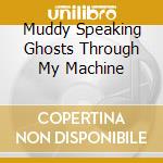 Muddy Speaking Ghosts Through My Machine cd