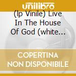 (lp Vinile) Live In The House Of God (white Vinyl)