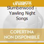 Slumberwood - Yawling Night Songs cd
