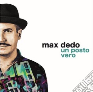 Max Dedo - Un Posto Vero cd musicale di Max Dedo
