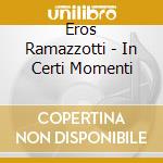 Eros Ramazzotti - In Certi Momenti