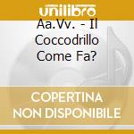 Aa.Vv. - Il Coccodrillo Come Fa?