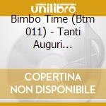 Bimbo Time (Btm 011) - Tanti Auguri Compilation cd