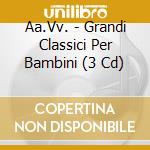 Aa.Vv. - Grandi Classici Per Bambini (3 Cd) cd musicale di Aa.Vv.