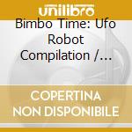 Bimbo Time: Ufo Robot Compilation / Various cd