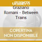 Graziano Romani - Between Trains cd musicale di ROMANI GRAZIANO