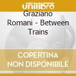 Graziano Romani - Between Trains cd