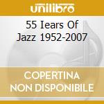 55 Iears Of Jazz 1952-2007 cd