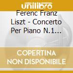 Ferenc Franz Liszt - Concerto Per Piano N.1 S 124 In Mi (1849) cd