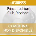 Prince-fashion Club Riccione cd musicale di ARTISTI VARI