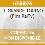 IL GRANDE TORINO (Film RaiTv) cd musicale di O.S.T.