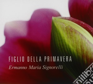 Ermanno Maria Signorelli - Figlio Della Primavera cd musicale di SIGNORELLI ERMANNO M