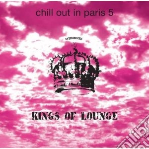 Chillout In Paris 5: Kings Of Lounge / Various cd musicale di Artisti Vari