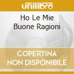 Ho Le Mie Buone Ragioni cd