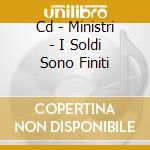 Cd - Ministri - I Soldi Sono Finiti cd