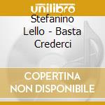 Stefanino Lello - Basta Crederci cd musicale di Stefanino Lello