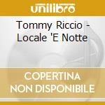 Tommy Riccio - Locale 'E Notte cd musicale di Tommy Riccio
