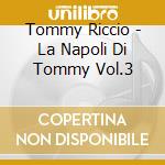 Tommy Riccio - La Napoli Di Tommy Vol.3 cd musicale di Tommy Riccio