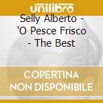 Selly Alberto - 'O Pesce Frisco - The Best cd