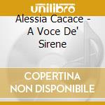 Alessia Cacace - A Voce De' Sirene cd musicale di Alessia Cacace