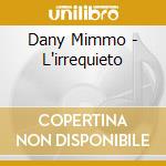 Dany Mimmo - L'irrequieto cd musicale di Dany Mimmo