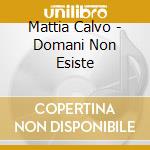 Mattia Calvo - Domani Non Esiste cd musicale di CALVO MATTIA