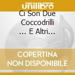 Ci Son Due Coccodrilli ... E Altri Anima cd