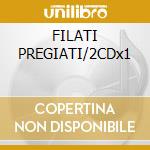 FILATI PREGIATI/2CDx1 cd