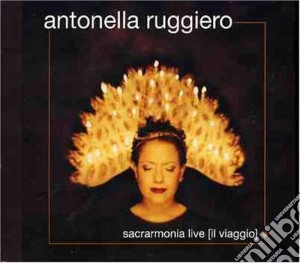Antonella Ruggiero - Sacrarmonia Live (Il Viaggio) cd musicale di Antonella Ruggiero
