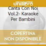 Canta Con Noi Vol.2- Karaoke Per Bambini cd musicale di AA.VV.