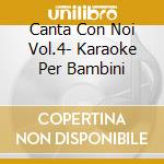 Canta Con Noi Vol.4- Karaoke Per Bambini cd musicale di AA.VV.