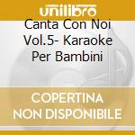 Canta Con Noi Vol.5- Karaoke Per Bambini cd