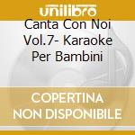 Canta Con Noi Vol.7- Karaoke Per Bambini cd musicale di AA.VV.