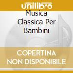 Musica Classica Per Bambini cd musicale di AA.VV.