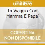In Viaggio Con Mamma E Papa' cd